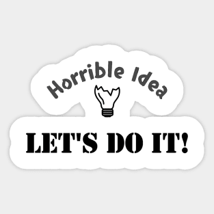 Horrible Idea ... Sticker